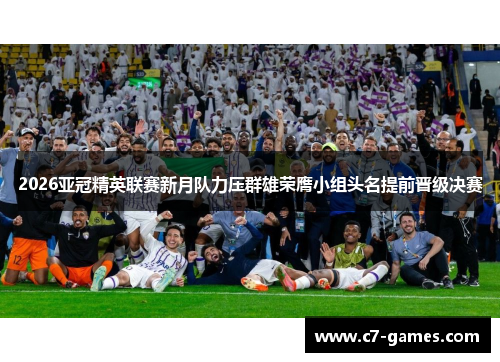 2026亚冠精英联赛新月队力压群雄荣膺小组头名提前晋级决赛