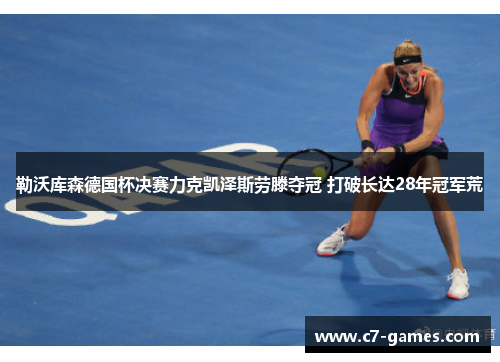 勒沃库森德国杯决赛力克凯泽斯劳滕夺冠 打破长达28年冠军荒