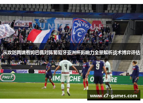 从攻防两端看姆巴佩对阵葡萄牙亚洲杯影响力全景解析战术博弈评估